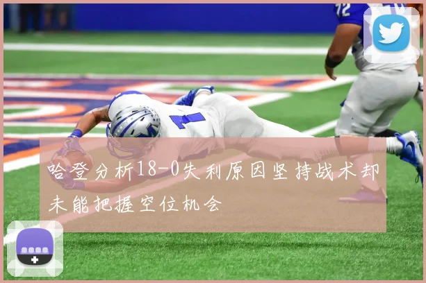哈登分析18-0失利原因坚持战术却未能把握空位机会