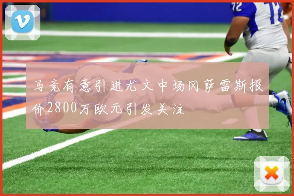 马竞有意引进尤文中场冈萨雷斯报价2800万欧元引发关注